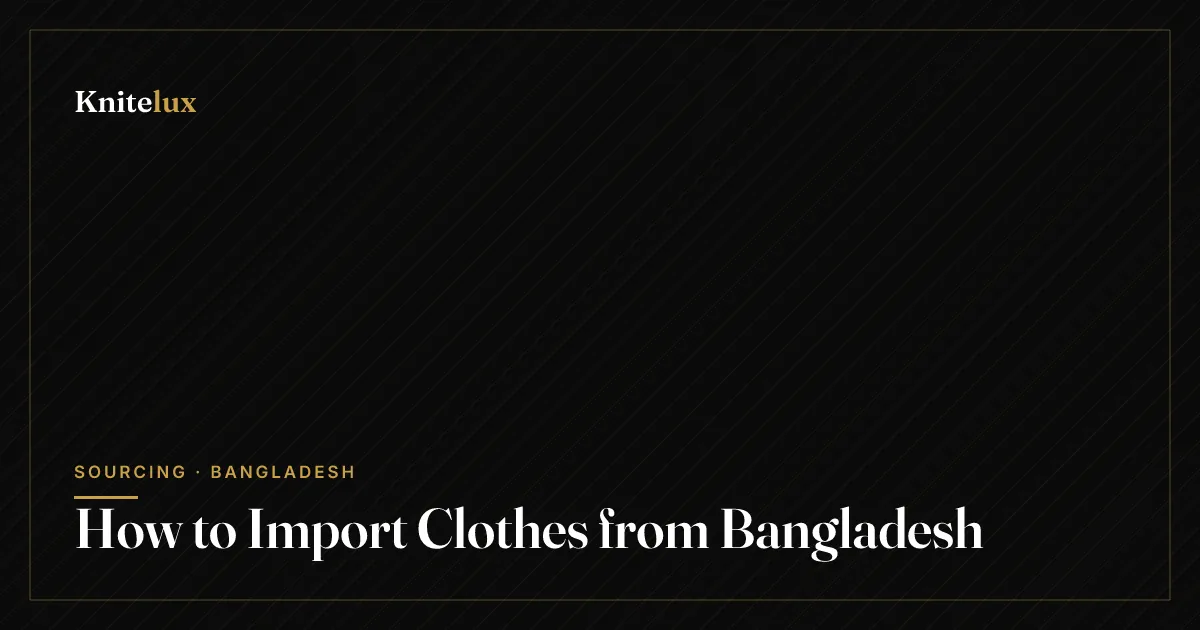 How to Import Clothes from Bangladesh: A Step-by-Step Guide for Wholesalers